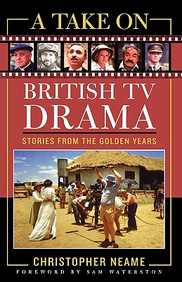 A Take on British TV Drama: Stories from the Golden Years - Neame, Christopher, and Waterston, Sam (Foreword by), and Lambert, Verity