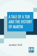 A Tale Of A Tub And The History Of Martin: Edited By Henry Morley