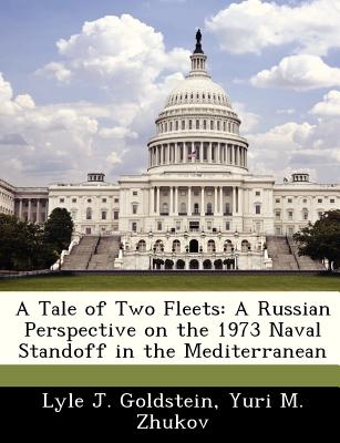 A Tale of Two Fleets: A Russian Perspective on the 1973 Naval Standoff in the Mediterranean - Goldstein, Lyle J