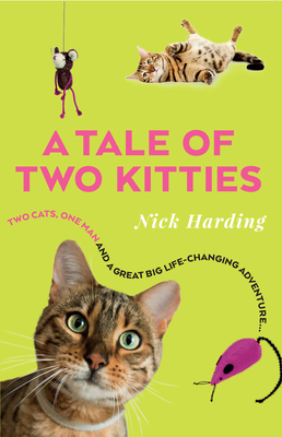 A Tale of Two Kitties: Two cats, one man and a great big life-changing adventure - Harding, Nick