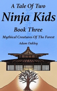 A Tale Of Two Ninja Kids - Book Three: Mythical Creatures Of The Forest