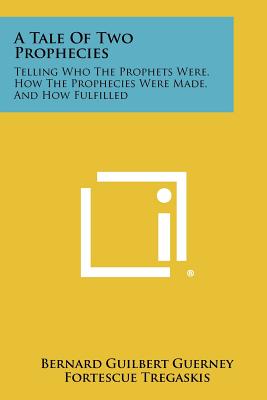 A Tale of Two Prophecies: Telling Who the Prophets Were, How the Prophecies Were Made, and How Fulfilled - Guerney, Bernard Guilbert (Translated by)