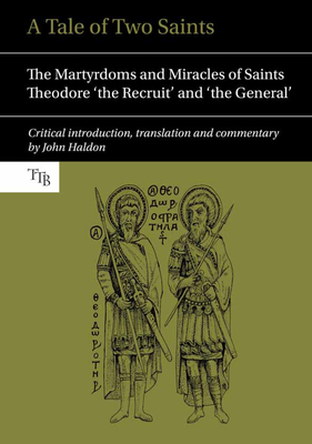 A Tale of Two Saints: The Martyrdoms and Miracles of Saints Theodore 'the Recruit' and 'the General' - Haldon, John (Translated with commentary by)