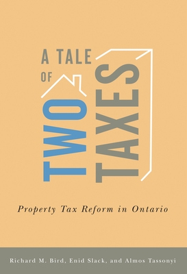 A Tale of Two Taxes: Property Tax Reform in Ontario - Bird, Richard M, and Slack, Enid, and Tassonyi, Almos