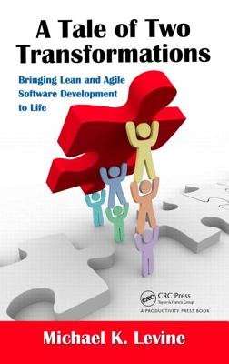 A Tale of Two Transformations: Bringing Lean and Agile Software Development to Life - Levine, Michael K