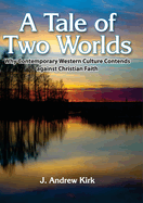 A Tale of Two Worlds: Why Contemporary Western Culture Contends against Christian Faith