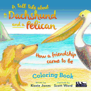 A Tall Tale about a Dachshund and a Pelican: How a Friendship Came to Be Coloring Book