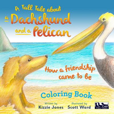 A Tall Tale About a Dachshund and a Pelican: How a Friendship Came to Be COLORING BOOK - Jones, Kizzie