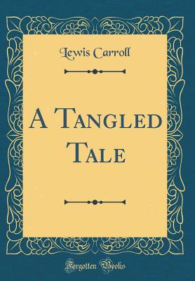 A Tangled Tale (Classic Reprint) - Carroll, Lewis