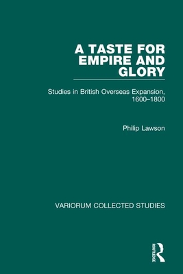 A Taste for Empire and Glory: Studies in British Overseas Expansion, 1600-1800 - Lawson, Philip