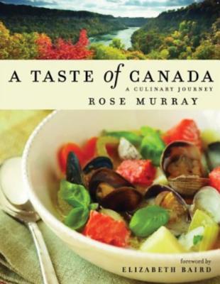 A Taste of Canada: A Culinary Journey - Murray, Rose, and Baird, Elizabeth (Foreword by)
