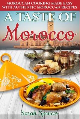 A Taste of Morocco: Moroccan Cooking Made Easy with Authentic Moroccan Recipes ***Black and White Edition*** - Spencer, Sarah