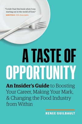 A Taste of Opportunity: An Insider's Guide to Boosting Your Career, Making Your Mark, and Changing the Food Industry from Within - Guilbault, Renee