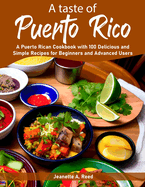 A taste of Puerto Rico: A Puerto Rican Cookbook with 100 Delicious and Simple Recipes for Beginners and Advanced Users