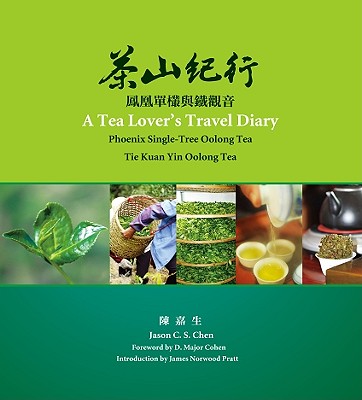 A Tea Lover's Travel Diary - Chiashen, Chen, and Chen, Jason C S, and Cohen, D Major (Foreword by)