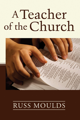 A Teacher of the Church: Theology, Formation, and Practice for the Ministry of Teaching - Moulds, Russ (Editor)