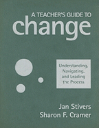 A Teacher s Guide to Change: Understanding, Navigating, and Leading the Process