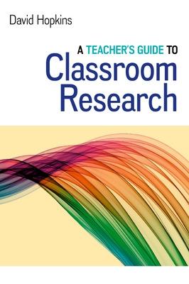 A Teacher's Guide to Classroom Research - Hopkins, David