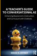 A Teacher's Guide to Conversational AI: Enhancing Assessment, Instruction, and Curriculum with Chatbots