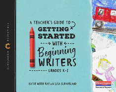 A Teacher's Guide to Getting Started with Beginning Writers (Classroom Essentials)