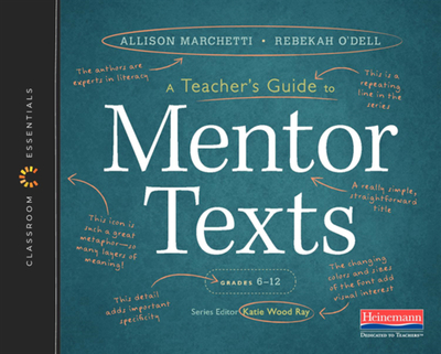 A Teacher's Guide to Mentor Texts, 6-12: The Classroom Essentials Series - Ray, Katie Wood, and Marchetti, Allison, and O'Dell, Rebekah