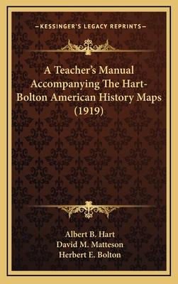 A Teacher's Manual Accompanying the Hart-Bolton American History Maps (1919) - Hart, Albert B, and Matteson, David M, and Bolton, Herbert E