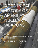 A Technical History of America's Nuclear Weapons: Volume I - Introduction and Developments to 1960 - Second Edition