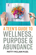 A Teen's Guide to Wellness, Purpose and Abundance