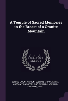 A Temple of Sacred Memories in the Breast of a Granite Mountain - [Stone Mountain Confederate Monumental a (Creator), and Geerlings, Gerald K 1897-