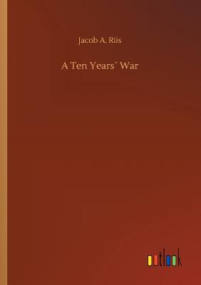 A Ten Years War - Riis, Jacob a