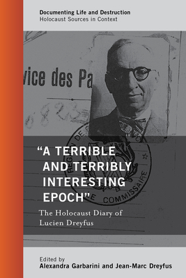 A Terrible and Terribly Interesting Epoch: The Holocaust Diary of Lucien Dreyfus - Garbarini, Alexandra (Editor), and Dreyfus, Jean-Marc (Editor)