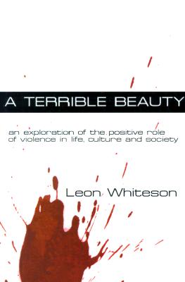 A Terrible Beauty: An Exploration of the Positive Role of Violence in Life, Culture and Society - Whiteson, Leon