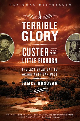A Terrible Glory: Custer and the Little Bighorn - The Last Great Battle of the American West - Donovan, James