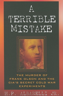 A Terrible Mistake: The Murder of Frank Olson and the Cia's Secret Cold War Experiments - Albarelli, H P