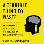 A Terrible Thing to Waste: Environmental Racism and Its Assault on the American Mind