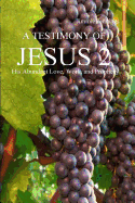 A Testimony of Jesus 2: His Abundant Love, Work, and Prophecy