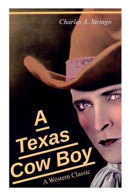 A Texas Cow Boy (A Western Classic): Real Life Story of a Real Cowboy - Siringo, Charlie, and Siringo, Charles a