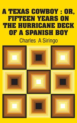 A Texas Cowboy: Or, Fifteen Years on The Hurricane Deck of a Spanish Boy - Siringo, Charles a