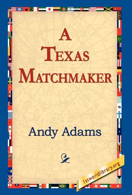 A Texas Matchmaker - Adams, Andy, and 1st World Library (Editor), and 1stworld Library (Editor)