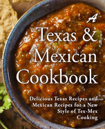 A Texas Mexican Cookbook: Delicious Texas Recipes and Mexican Recipes for a New Style of Tex Mex Cooking (2nd Edition)