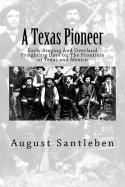 A Texas Pioneer: Early Staging And Overland Freighting Days on The Frontiers of Texas and Mexico - Affleck, I D (Editor), and Santleben, August