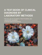 A Text-Book of Clinical Diagnosis by Laboratory Methods: For the Use of Students, Practitioners, and Laboratory Workers