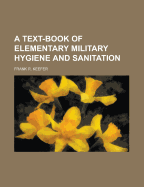 A Text-Book of Elementary Military Hygiene and Sanitation