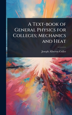 A Text-book of General Physics for Colleges; Mechanics and Heat - Culler, Joseph Albertus