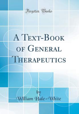 A Text-Book of General Therapeutics (Classic Reprint) - Hale-White, William, Sir