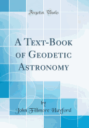 A Text-Book of Geodetic Astronomy (Classic Reprint)