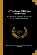 A Text-book Of Military Engineering: For The Use Of The Cadets Of The United States Military Academy, Part 1