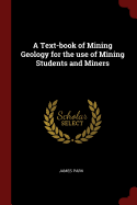 A Text-book of Mining Geology for the use of Mining Students and Miners
