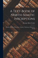 A Text-Book of North-Semitic Inscriptions: Moabite, Hebrew, Phoenician, Aramaic, Nabataean, Palmyrene, Jewish