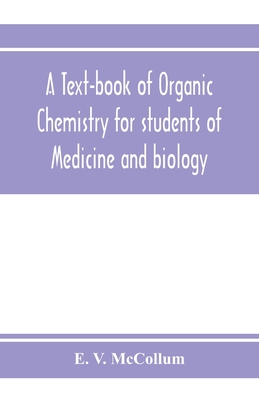 A text-book of organic chemistry for students of medicine and biology - V McCollum, E